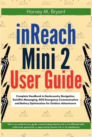 inReach Mini 2 User Guide: Complete Handbook to Backcountry Navigation, Satellite Messaging, SOS Emergency Communication and Battery Optimization for Outdoor Adventurers Paperback – May 14, 2025